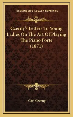 Lettres de Czerny aux jeunes filles sur l'art de jouer du piano à quatre mains (1871) - Czerny's Letters To Young Ladies On The Art Of Playing The Piano Forte (1871)