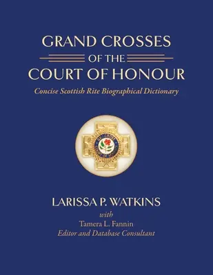 Grandes Croix de la Cour d'Honneur : Dictionnaire biographique concis du rite écossais - Grand Crosses of the Court of Honour: Concise Scottish Rite Biographical Dictionary