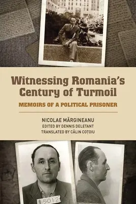 Témoin d'un siècle de troubles en Roumanie : Mémoires d'un prisonnier politique - Witnessing Romania's Century of Turmoil: Memoirs of a Political Prisoner