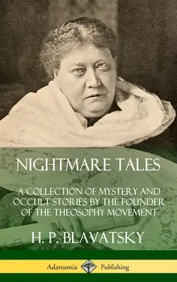 Histoires de cauchemars : Un recueil d'histoires mystérieuses et occultes par le fondateur du mouvement théosophique (Hardcover) - Nightmare Tales: A Collection of Mystery and Occult Stories by the Founder of the Theosophy Movement (Hardcover)