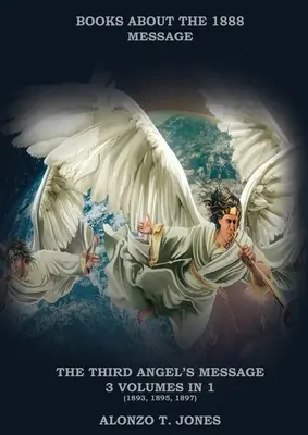 Le Message des Trois Anges : :3 Volumes en 1 (Justification par la Foi, Histoire de l'Eglise Adventiste, Prophéties Apocalyptiques, Salut selon l'Eglise Adventiste) - The Third Angels Message: :3 Volumes in 1 (Justification by Faith, Adventist Church History, Apocalyptic Prophecies, Salvation according to the