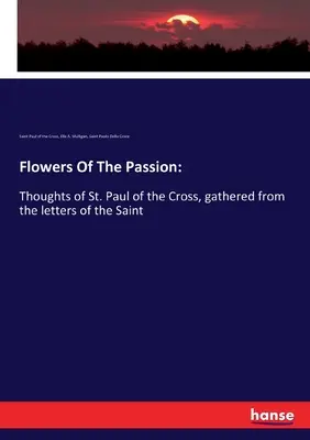 Fleurs de la passion : Pensées de Saint Paul de la Croix, recueillies dans les lettres du Saint - Flowers Of The Passion: Thoughts of St. Paul of the Cross, gathered from the letters of the Saint