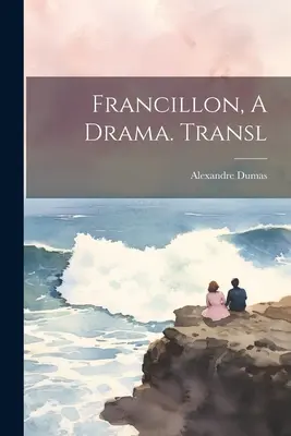 Francillon, un drame. Traduire - Francillon, A Drama. Transl