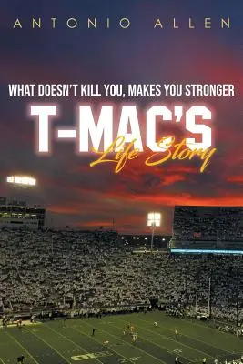 Ce qui ne vous tue pas vous rend plus fort : L'histoire de la vie de T-Mac - What doesn't kill you makes you stronger: T-Mac's Life Story