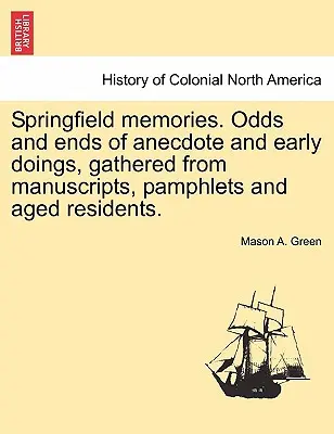 Souvenirs de Springfield. Anecdotes et faits anciens, recueillis dans des manuscrits, des brochures et auprès d'habitants âgés. - Springfield Memories. Odds and Ends of Anecdote and Early Doings, Gathered from Manuscripts, Pamphlets and Aged Residents.