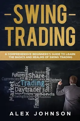 Swing Trading : Un guide complet pour les débutants afin d'apprendre les bases et les domaines du Swing Trading - Swing Trading: A Comprehensive Beginner's Guide to Learn the Basics and Realms of Swing Trading