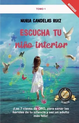 Escucha tu nio interior : Les 7 clés d'ORO, pour soigner les blessures de votre enfance et être un adulte plus heureux ! - Escucha tu nio interior: Las 7 claves de ORO, para sanar las heridas de tu infancia y ser un adulto ms feliz!