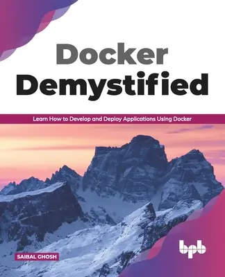 Docker Demystified : Apprendre à développer et à déployer des applications à l'aide de Docker (édition anglaise) - Docker Demystified: Learn How to Develop and Deploy Applications Using Docker (English Edition)