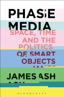 Phase Media : Espace, temps et politique des objets intelligents - Phase Media: Space, Time and the Politics of Smart Objects