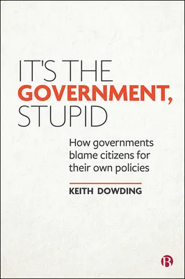 It's the Government, Stupid : How Governments Blame Citizens for Their Own Policies (C'est le gouvernement, stupide : comment les gouvernements blâment les citoyens pour leurs propres politiques) - It's the Government, Stupid: How Governments Blame Citizens for Their Own Policies