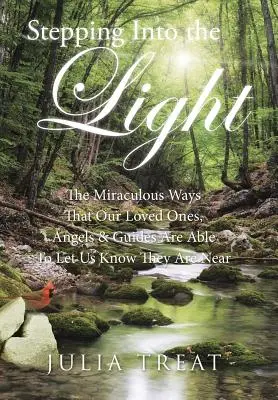 Entrer dans la lumière : Les moyens miraculeux dont disposent nos proches, nos anges et nos guides pour nous faire savoir qu'ils sont proches. - Stepping Into the Light: The Miraculous Ways That Our Loved Ones, Angels & Guides Are Able To Let Us Know They Are Near