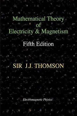 Théorie mathématique de l'électricité et du magnétisme, cinquième édition (Physique électromagnétique) - Mathematical Theory of Electricity and Magnetism, Fifth Edition (Electromagnetic Physics)