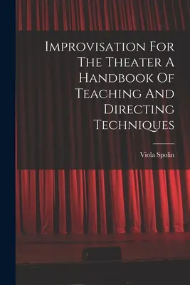 Improvisation pour le théâtre : Manuel des techniques d'enseignement et de mise en scène - Improvisation For The Theater A Handbook Of Teaching And Directing Techniques