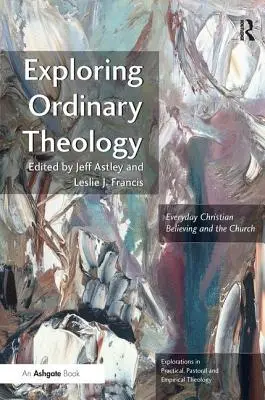 Explorer la théologie ordinaire : La croyance chrétienne de tous les jours et l'Eglise - Exploring Ordinary Theology: Everyday Christian Believing and the Church