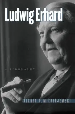 Ludwig Erhard : Une biographie - Ludwig Erhard: A Biography