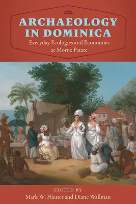 Archéologie en Dominique : Écologies et économies quotidiennes à Morne Patate - Archaeology in Dominica: Everyday Ecologies and Economies at Morne Patate