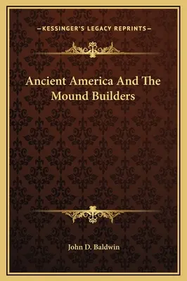 L'Amérique ancienne et les bâtisseurs de tumulus - Ancient America And The Mound Builders