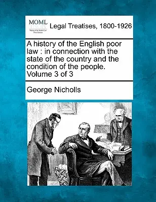 Une histoire de la loi anglaise sur les pauvres : en relation avec l'état du pays et la condition du peuple. Volume 3 de 3 - A history of the English poor law: in connection with the state of the country and the condition of the people. Volume 3 of 3