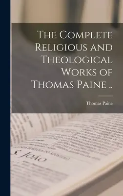 Les œuvres religieuses et théologiques complètes de Thomas Paine ... - The Complete Religious and Theological Works of Thomas Paine ..