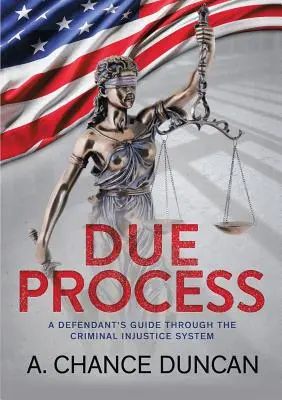 Due Process : Guide de l'accusé dans le système d'injustice criminelle - Due Process: A defendant's guide through the criminal injustice system