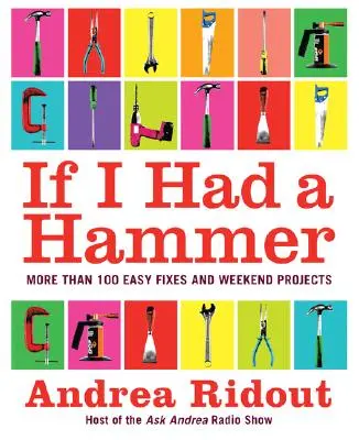 Si j'avais un marteau : Plus de 100 réparations faciles et projets de fin de semaine - If I Had a Hammer: More Than 100 Easy Fixes and Weekend Projects