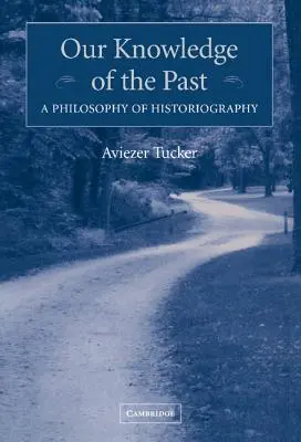 Notre connaissance du passé : Une philosophie de l'historiographie - Our Knowledge of the Past: A Philosophy of Historiography