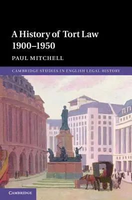 Une histoire du droit de la responsabilité civile 1900-1950 - A History of Tort Law 1900-1950