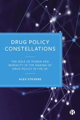 Constellations de la politique des drogues : Le rôle du pouvoir et de la morale dans l'élaboration de la politique des drogues au Royaume-Uni - Drug Policy Constellations: The Role of Power and Morality in the Making of Drug Policy in the UK