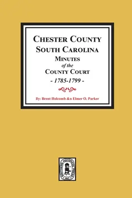 Chester County, Caroline du Sud Minutes of the County Court, 1785-1799. - Chester County, South Carolina Minutes of the County Court, 1785-1799.