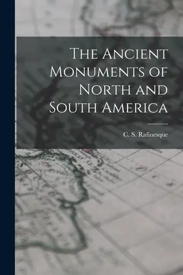 Les monuments anciens de l'Amérique du Nord et du Sud (Rafinesque C. S. (Constantine Samuel)) - The Ancient Monuments of North and South America (Rafinesque C. S. (Constantine Samuel))