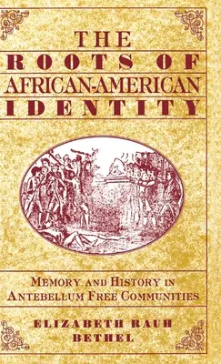 Les racines de l'identité afro-américaine : Mémoire et histoire dans les communautés libres de l'Antebellum - The Roots of African-American Identity: Memory and History in Free Antebellum Communities