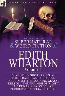 Le recueil de romans surnaturels et étranges d'Edith Wharton : Volume 1 - Dix-sept nouvelles étranges et insolites - The Collected Supernatural and Weird Fiction of Edith Wharton: Volume 1-Seventeen Short Tales of the Strange and Unusual