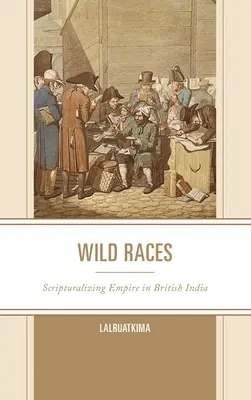 Les races sauvages : L'écriture de l'empire dans l'Inde britannique - Wild Races: Scripturalizing Empire in British India