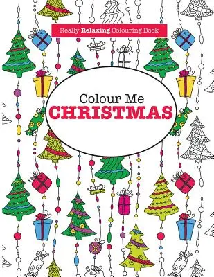 Colour Me Christmas (Un livre de coloriage vraiment relaxant) - Colour Me Christmas ( A Really Relaxing Colouring Book)