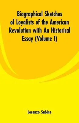 Esquisses biographiques des loyalistes de la Révolution américaine avec un essai historique : (Volume I) - Biographical Sketches of Loyalists of the American Revolution with An Historical Essay: (Volume I)