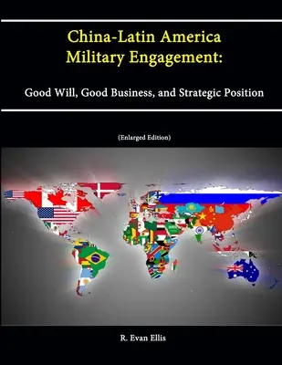 L'engagement militaire Chine-Amérique latine : Bonne volonté, bonnes affaires et position stratégique [édition élargie] - China-Latin America Military Engagement: Good Will, Good Business, and Strategic Position [Enlarged Edition]