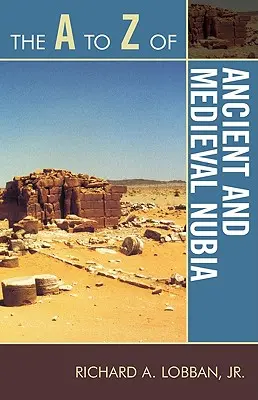 La Nubie antique et médiévale de A à Z - The A to Z of Ancient and Medieval Nubia