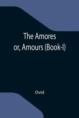 Les Amores ; ou, Amours (Livre-I) - The Amores; or, Amours (Book-I)