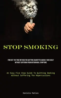 Arrêter de fumer : Découvrez la vraie méthode pour arrêter de fumer rapidement et facilement sans souffrir des symptômes de sevrage (Une méthode facile). - Stop Smoking: Find Out The True Method For Quitting Cigarettes Quickly And Easily Without Suffering From Withdrawal Symptoms (An Eas