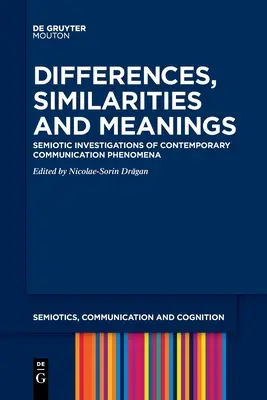 Différences, similitudes et significations : Investigations sémiotiques des phénomènes de communication contemporains - Differences, Similarities and Meanings: Semiotic Investigations of Contemporary Communication Phenomena