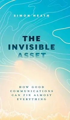 L'atout invisible : comment une bonne communication peut réparer presque tout - The Invisible Asset: How Good Communications Can Fix Almost Everything