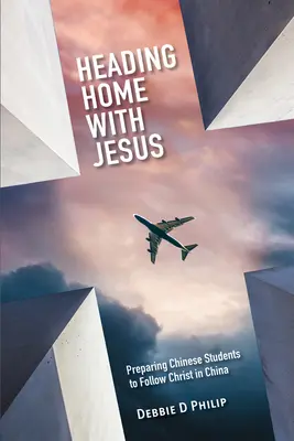 Rentrer à la maison avec Jésus : Préparer les étudiants chinois à suivre le Christ en Chine - Heading Home with Jesus: Preparing Chinese Students to Follow Christ in China