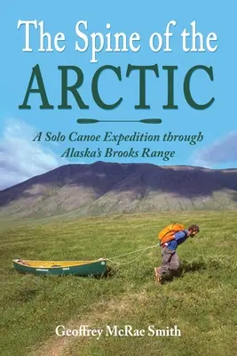 L'épine dorsale de l'Arctique : une expédition en canoë en solitaire à travers la chaîne de Brooks en Alaska - The Spine of the Arctic: A Solo Canoe Expedition through Alaska's Brooks Range