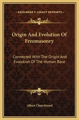 Origine et évolution de la franc-maçonnerie : L'origine et l'évolution de la franc-maçonnerie : en rapport avec l'origine et l'évolution de la race humaine - Origin And Evolution Of Freemasonry: Connected With The Origin And Evolution Of The Human Race