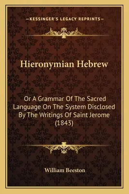 L'hébreu hiéronymien : Ou Grammaire de la langue sacrée d'après le système révélé par les écrits de saint Jérôme (1843) - Hieronymian Hebrew: Or A Grammar Of The Sacred Language On The System Disclosed By The Writings Of Saint Jerome (1843)