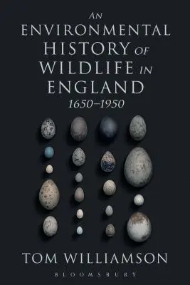 Une histoire environnementale de la faune sauvage en Angleterre 1650 - 1950 - An Environmental History of Wildlife in England 1650 - 1950