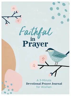 Fidèle à la prière : Un journal de prière dévotionnel de 3 minutes pour les femmes - Faithful in Prayer: A 3-Minute Devotional Prayer Journal for Women