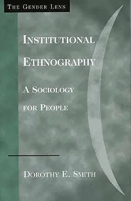 Ethnographie institutionnelle : Une sociologie pour les gens - Institutional Ethnography: A Sociology for People