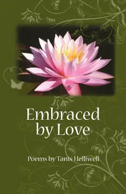 Embrassé par l'amour : Poèmes de Tanis Helliwell - Embraced by Love: Poems by Tanis Helliwell