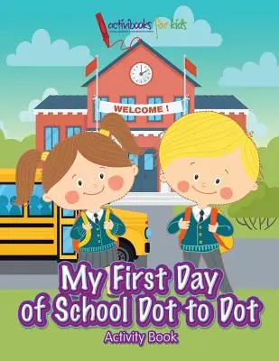 Mon premier jour d'école : cahier d'activités point à point - My First Day of School Dot to Dot Activity Book